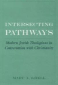 Intersecting Pathways: Modern Jewish Theologians in Conversation with Christianity