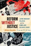 Reform Without Justice: Latino Migrant Politics and the Homeland Security State