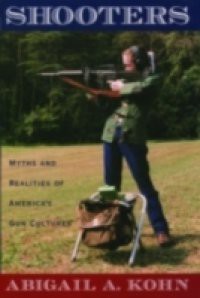Shooters: Myths and Realities of Americas Gun Cultures
