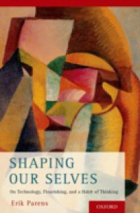 Shaping Our Selves: On Technology, Flourishing, and a Habit of Thinking