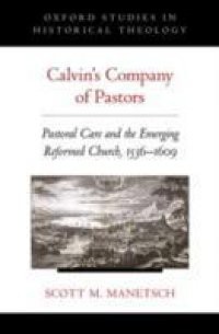 Calvins Company of Pastors: Pastoral Care and the Emerging Reformed Church, 1536-1609