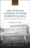 Vatican and Catholic Activism in Mexico and Chile: The Politics of Transnational Catholicism, 1920-1940