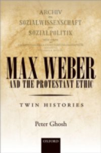 Max Weber and The Protestant Ethic: Twin Histories