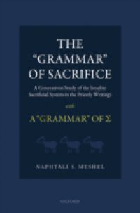 'Grammar' of Sacrifice: A Generativist Study of the Israelite Sacrificial System in the Priestly Writings with A 'Grammar' of Σ