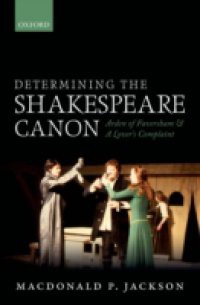 Determining the Shakespeare Canon: Arden of Faversham and A Lovers Complaint