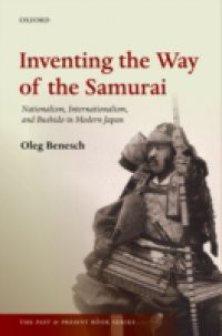 Inventing the Way of the Samurai: Nationalism, Internationalism, and Bushidō in Modern Japan