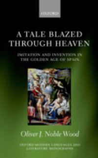 Tale Blazed Through Heaven: Imitation and Invention in the Golden Age of Spain