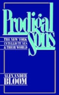 Prodigal Sons The New York Intellectuals and Their World