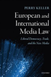 European and International Media Law: Liberal Democracy, Trade, and the New Media