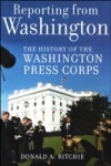 Reporting from Washington: The History of the Washington Press Corps