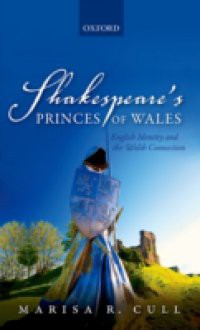 Shakespeares Princes of Wales: English Identity and the Welsh Connection