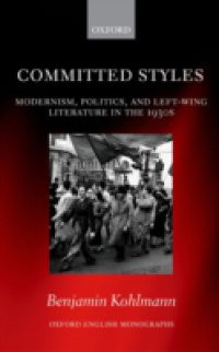 Committed Styles: Modernism, Politics, and Left-Wing Literature in the 1930s