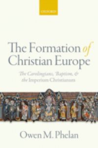 Formation of Christian Europe: The Carolingians, Baptism, and the Imperium Christianum