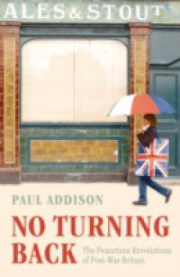 No Turning Back: The Peacetime Revolutions of Post-War Britain