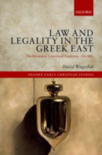 Law and Legality in the Greek East: The Byzantine Canonical Tradition, 381-883