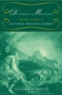 Desperate Measures: The Life and Music of Antonia Padoani Bembo Book and CD