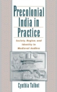 Precolonial India in Practice: Society, Region, and Identity in Medieval Andhra