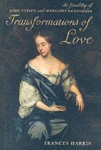 Transformations of Love: The Friendship of John Evelyn and Margaret Godolphin