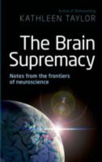 Brain Supremacy: Notes from the frontiers of neuroscience