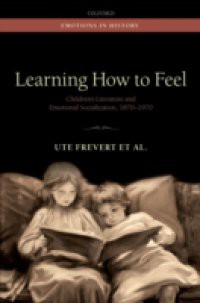 Learning How to Feel: Childrens Literature and Emotional Socialization, 1870-1970