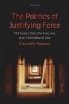 Politics of Justifying Force: The Suez Crisis, the Iraq War, and International Law