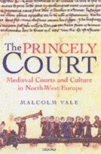 Princely Court: Medieval Courts and Culture in North-West Europe, 1270-1380
