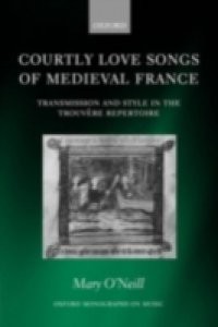 Courtly Love Songs of Medieval France: Transmission and Style in Trouvére Repertoire