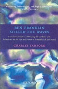 Ben Franklin Stilled the Waves: An Informal History of Pouring Oil on Water with Reflections on the Ups and Downs of Scientific Life in General