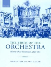 Birth of the Orchestra: History of an Institution, 1650-1815