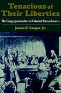 Tenacious of Their Liberties: The Congregationalists in Colonial Massachusetts