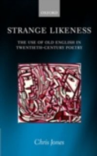 Strange Likeness: The Use of Old English in Twentieth-Century Poetry