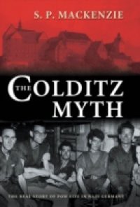 Colditz Myth: British and Commonwealth Prisoners of War in Nazi Germany