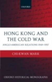 Hong Kong and the Cold War: Anglo-American Relations 1949-1957