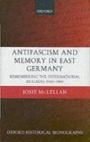 AntiFascism and Memory in East Germany: Remembering the International Brigades 1945-1989
