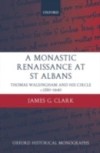 Monastic Renaissance at St Albans: Thomas Walsingham and his Circle c.1350-1440