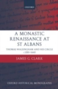 Monastic Renaissance at St Albans: Thomas Walsingham and his Circle c.1350-1440