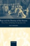 Pope and the Destiny of the Stuarts: History, Politics, and Mythology in the Age of Queen Anne