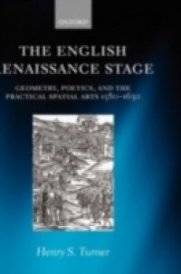 English Renaissance Stage: Geometry, Poetics, and the Practical Spatial Arts 1580-1630