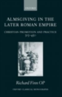 Almsgiving in the Later Roman Empire: Christian Promotion and Practice 313-450