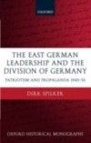 East German Leadership and the Division of Germany: Patriotism and Propaganda 1945-1953