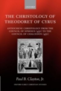 Christology of Theodoret of Cyrus: Antiochene Christology from the Council of Ephesus (431) to the Council of Chalcedon (451)