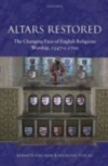 Altars Restored: The Changing Face of English Religious Worship, 1547-c.1700