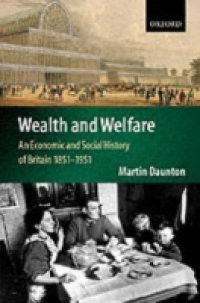 Wealth and Welfare: An Economic and Social History of Britain 1851-1951