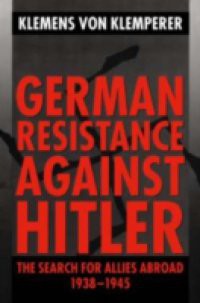 German Resistance against Hitler: The Search for Allies Abroad 1938-1945