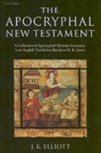 Apocryphal New Testament A Collection of Apocryphal Christian Literature in an English Translation