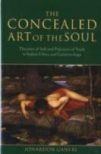 Concealed Art of the Soul: Theories of Self and Practices of Truth in Indian Ethics and Epistemology