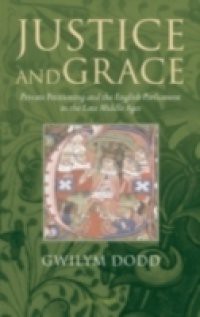 Justice and Grace: Private Petitioning and the English Parliament in the Late Middle Ages