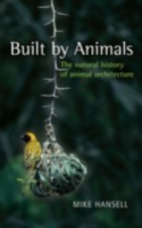 Built by Animals: The natural history of animal architecture