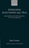 Episcopal Elections 250-600: Hierarchy and Popular Will in Late Antiquity
