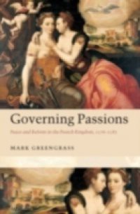 Governing Passions: Peace and Reform in the French Kingdom, 1576-1585